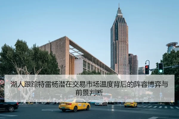 湖人跟踪特雷杨潜在交易市场温度背后的阵容博弈与前景判断